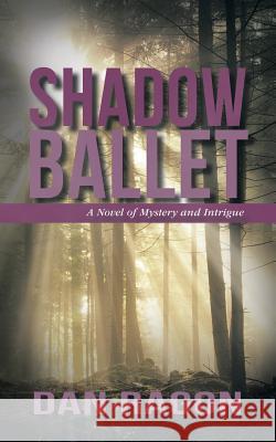 Shadow Ballet: A Novel of Mystery and Intrigue Dan Ragon 9781491770764 iUniverse
