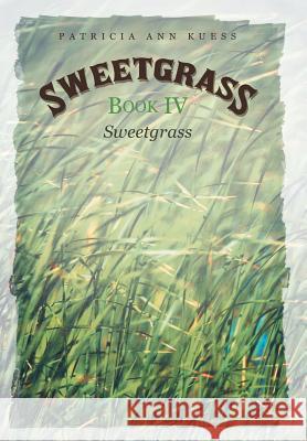 Sweetgrass: Book IV: Sweetgrass Patricia Ann Kuess 9781491770955 iUniverse