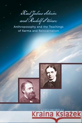 Karl Julius Schröer and Rudolf Steiner: Anthroposophy and the Teachings of Karma and Reincarnation Morelli, Luigi 9781491771266
