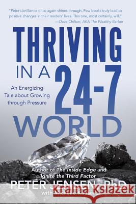 Thriving in a 24-7 World: An Energizing Tale about Growing through Pressure Peter Jensen Phd with Michelle Kaeser 9781491772331