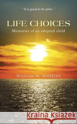 Life Choices: Memories of an adopted child Wheeler, William M. 9781491772799