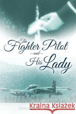 The Fighter Pilot and His Lady Donald W. Kautz 9781491773062