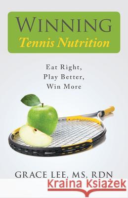 Winning Tennis Nutrition Grace Lee MS Rdn 9781491773291 iUniverse