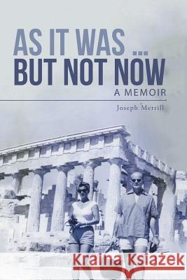 As It Was ... But Not Now: A Memoir Joseph Merrill 9781491774557 iUniverse