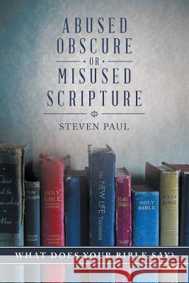 Abused, Obscure, or Misused Scripture: What does your Bible say? Paul, Steven 9781491775295 iUniverse