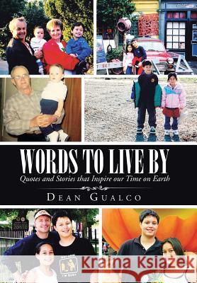 Words to Live By: Quotes and Stories that Inspire our Time on Earth Gualco, Dean 9781491775714 iUniverse