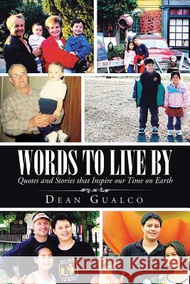Words to Live By: Quotes and Stories that Inspire our Time on Earth Gualco, Dean 9781491775738 iUniverse