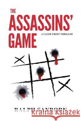 The Assassins' Game: A Caleb Frost Thriller Ralph Sanborn 9781491775844