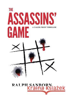 The Assassins' Game: A Caleb Frost Thriller Ralph Sanborn 9781491775868