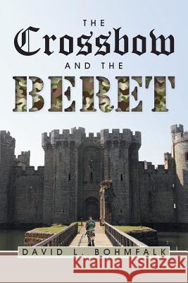 The Crossbow and the Beret David L Bohmfalk 9781491776872 iUniverse