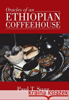 Oracles of an Ethiopian Coffeehouse Paul T. Sugg 9781491777145 True Directions