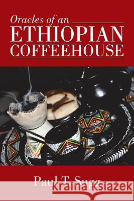 Oracles of an Ethiopian Coffeehouse Paul T. Sugg 9781491777152 True Directions