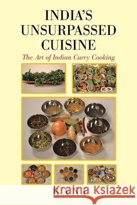 India's Unsurpassed Cuisine: The Art of Indian Curry Cooking Rani Arundale, Amina Rahman 9781491777374 iUniverse