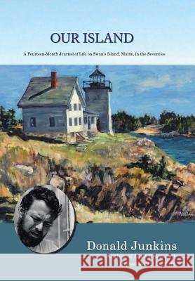 Our Island: A Fourteen-Month Journal of Life on Swan's Island, Maine, in the Seventies Donald Junkins 9781491777411 iUniverse
