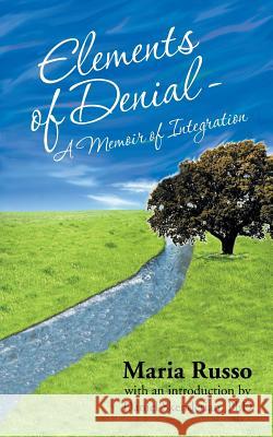 Elements of Denial - A Memoir of Integration: With an introduction by Daniel Skenderian, PhD Maria Russo 9781491777671