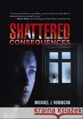 Shattered Consequences Michael J Robinson 9781491778050 iUniverse