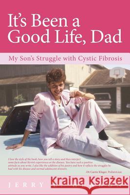 It's Been a Good Life, Dad: My Son's Struggle with Cystic Fibrosis Jerry E Hendon 9781491778395