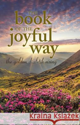 The Book of the Joyful Way: The Golden Dialetik Rising Andrew E Barraford 9781491778586 iUniverse