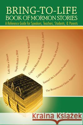 Bring-to-Life Book of Mormon Stories: A Reference Guide for Speakers, Teachers, Students, and Parents Taylor, David S. 9781491778869