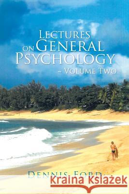 Lectures on General Psychology Volume Two Dennis Ford 9781491779460 iUniverse