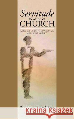 Servitude of the Church: A Pocket Guide to Developing a Servant's Heart Willie Jenkins 9781491779552