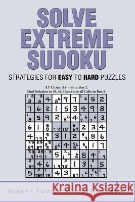Solve Extreme Sudoku: Strategies for Easy To Hard Puzzles Emmert, Robert 9781491780558 iUniverse