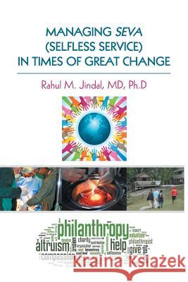 Managing Seva (Selfless Service) in Times of Great Change MD Ph. D., Rahul M. Jindal 9781491781531