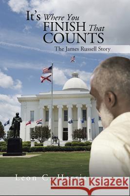 It's Where You Finish That Counts: The James Russell Story Harris, Leon C. 9781491782316 iUniverse