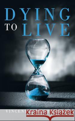 Dying to Live Vincent J Monteleone 9781491782590