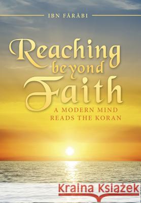 Reaching beyond Faith: A Modern Mind Reads the Koran Ibn Fārābi 9781491782781 iUniverse