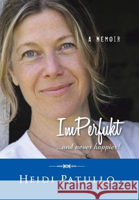 ImPerfukt: ...and never happier! Heidi Patullo 9781491782958 iUniverse
