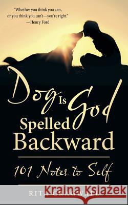 Dog Is God Spelled Backward: 101 Notes to Self Rita Cragwall 9781491783030 iUniverse