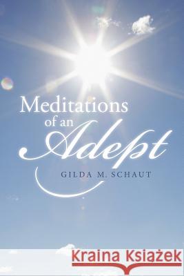 Meditations of an Adept Gilda M. Schaut 9781491783139