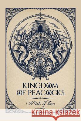 Kingdom of Peacocks: Mists of Time Fadel Almheiri 9781491783252 iUniverse