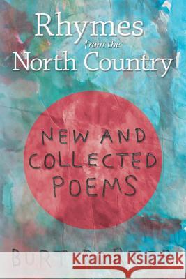 Rhymes from the North Country: New and Collected Poems Burt Porter 9781491783658 iUniverse