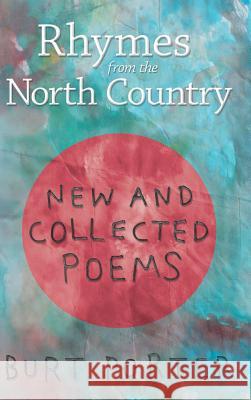 Rhymes from the North Country: New and Collected Poems Burt Porter 9781491783665 iUniverse