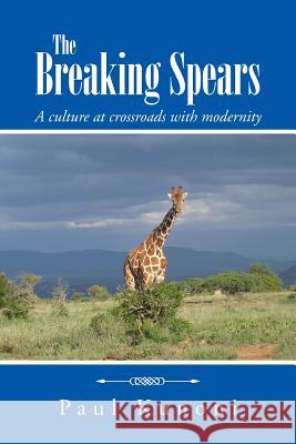 The Breaking Spears: A culture at crossroads with modernity Paul Kunoni 9781491783702 iUniverse