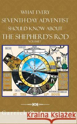 What Every Seventh-Day Adventist Should Know About the Shepherd'S Rod: Volume 1 Garrick D Augustus 9781491783993 iUniverse