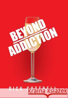 Beyond Addiction Rick Cottrell 9781491784464 iUniverse