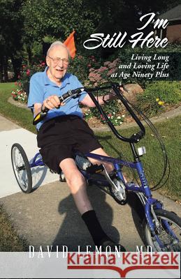 I'm Still Here: Living Long and Loving Life at Age Ninety Plus MD David Lemon 9781491784488