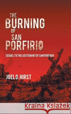 The Burning of San Porfirio: Sequel to The Lieutenant of San Porfirio Hirst, Joel D. 9781491785188