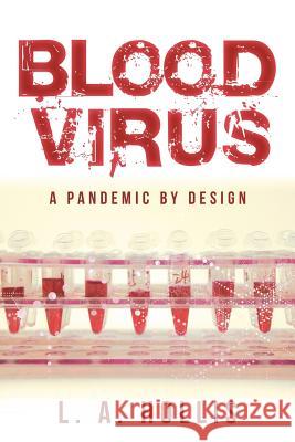 Blood Virus: A Pandemic by Design L. a. Hollis 9781491785270 iUniverse