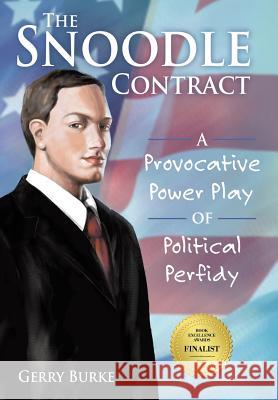 The Snoodle Contract: A Provocative Power Play of Political Perfidy Gerry Burke 9781491786079 iUniverse