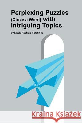 Perplexing Puzzles (circle a word) with Intriguing Topics Nicole Rachelle Sprankles 9781491786390 iUniverse