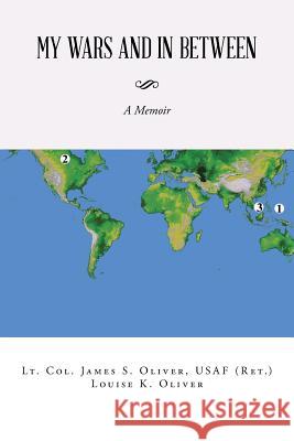 My Wars and in Between: A Memoir Usaf (Ret ) Lt Col James S Oliver 9781491786857 iUniverse