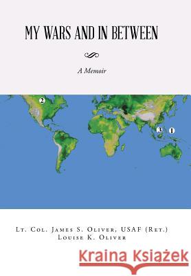 My Wars and in Between: A Memoir Usaf (Ret ) Lt Col James S Oliver 9781491786871 iUniverse