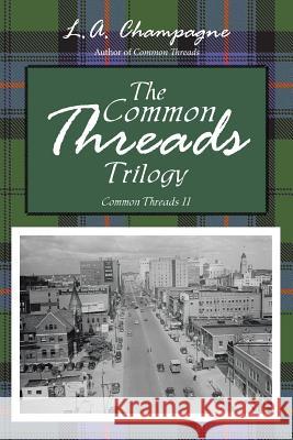 The Common Threads Trilogy: Common Threads II L a Champagne 9781491786895 iUniverse