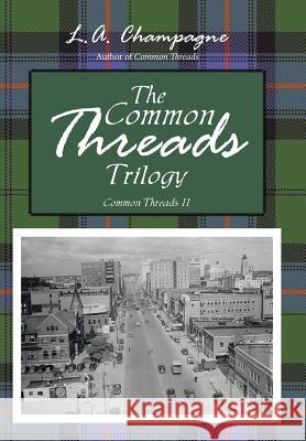 The Common Threads Trilogy: Common Threads II L a Champagne 9781491786901 iUniverse