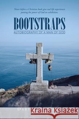 Bootstraps: Autobiography of a Man of God Daryle B. Gant 9781491787311 iUniverse