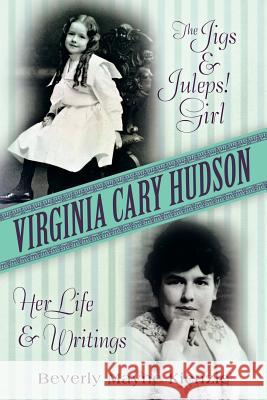 Virginia Cary Hudson: The Jigs & Juleps! Girl: Her Life and Writings Beverly Mayne Kienzle 9781491787816